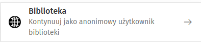 Biblioteka. Kntynuuj jako anonimowy użytkownik.png
